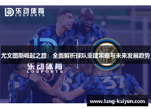 尤文图斯崛起之路：全面解析球队重建策略与未来发展趋势