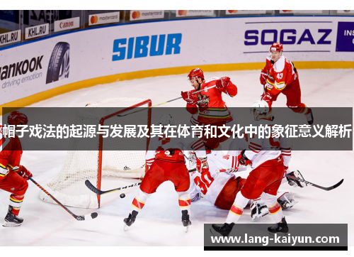 帽子戏法的起源与发展及其在体育和文化中的象征意义解析