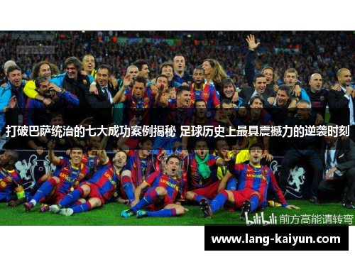 打破巴萨统治的七大成功案例揭秘 足球历史上最具震撼力的逆袭时刻