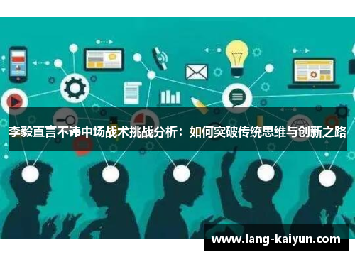 李毅直言不讳中场战术挑战分析：如何突破传统思维与创新之路