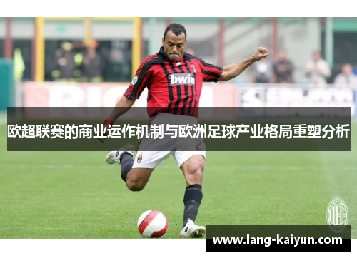 欧超联赛的商业运作机制与欧洲足球产业格局重塑分析