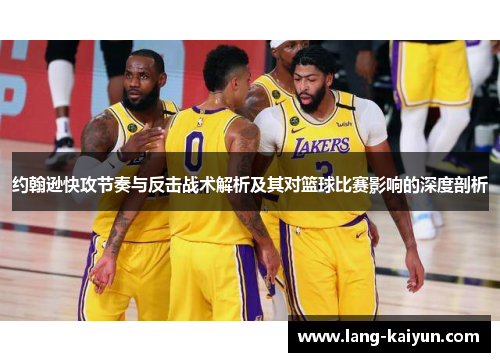 约翰逊快攻节奏与反击战术解析及其对篮球比赛影响的深度剖析