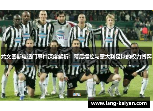 尤文图斯电话门事件深度解析:幕后操控与意大利足球的权力博弈 尤文图斯电话门事件深度解析:幕后操控与意大利足球的权力博弈