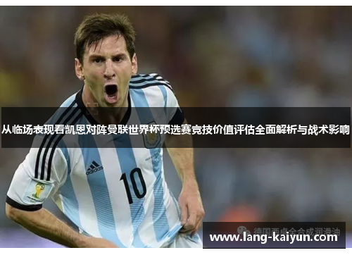 从临场表现看凯恩对阵曼联世界杯预选赛竞技价值评估全面解析与战术影响