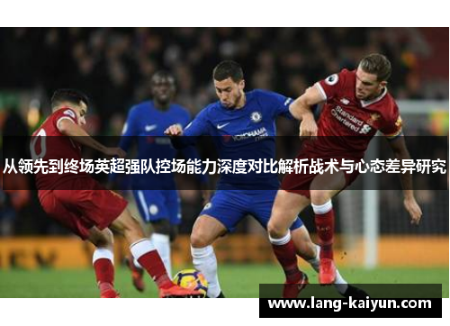 从领先到终场英超强队控场能力深度对比解析战术与心态差异研究 从领先到终场英超强队控场能力深度对比解析战术与心态差异研究