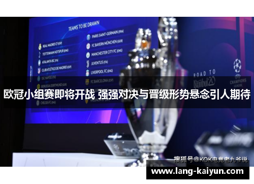 欧冠小组赛即将开战 强强对决与晋级形势悬念引人期待 欧冠小组赛即将开战 强强对决与晋级形势悬念引人期待