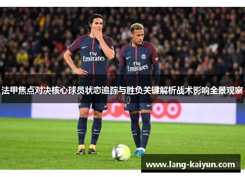 法甲焦点对决核心球员状态追踪与胜负关键解析战术影响全景观察