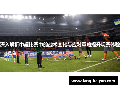 深入解析中超比赛中的战术变化与应对策略提升观赛体验
