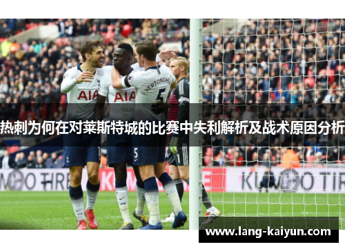 热刺为何在对莱斯特城的比赛中失利解析及战术原因分析