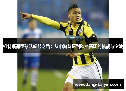维特斯荷甲球队崛起之路：从中游队伍到欧洲赛场的挑战与突破