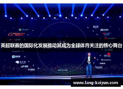 英超联赛的国际化发展推动其成为全球体育关注的核心舞台